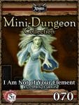 Mini-Dungeon #070: I Am Not Of Your Element